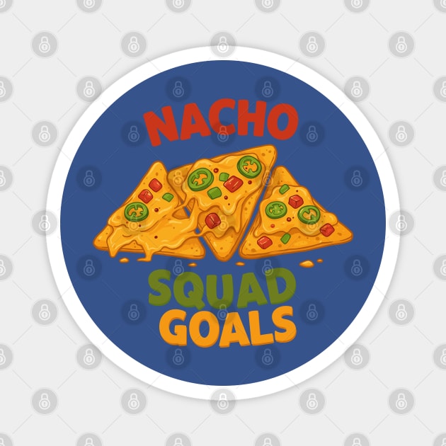Nacho Squad Goals Magnet by enrynz